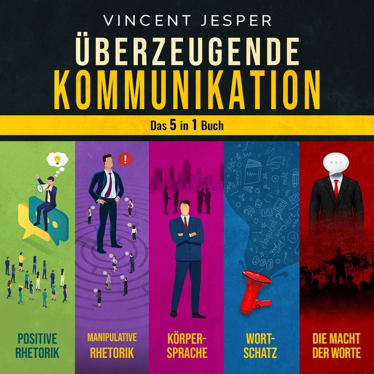 Produktbild: &Uuml;berzeugende Kommunikation &ndash; Das 5 in 1 Buch: Positive Rhetorik | Manipulative Rhetorik | Die Psychologie der K&ouml;rpersprache | Wortschatz erweitern und verbessern | Die Macht der Worte