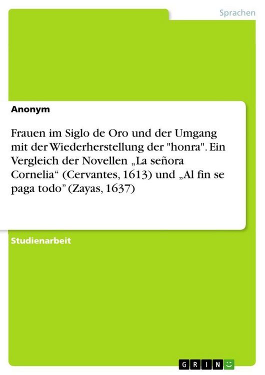 Produktbild: Frauen im Siglo de Oro und der Umgang mit der Wiederherstellung der "honra". Ein Vergleich der Novellen "La se&ntilde;ora Cornelia" (Cervantes, 1613) und "Al fin se paga todo" (Zayas, 1637)