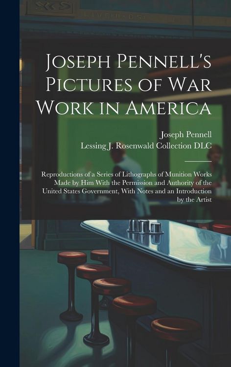 Produktbild: Joseph Pennell's Pictures of war Work in America: Reproductions of a Series of Lithographs of Munition Works Made by him With the Permission and Autho