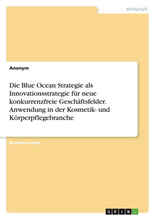 Produktbild: Die Blue Ocean Strategie als Innovationsstrategie f&uuml;r neue konkurrenzfreie Gesch&auml;ftsfelder. Anwendung in der Kosmetik- und K&ouml;rperpflegebranche