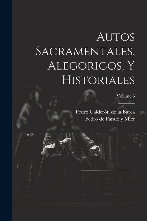Produktbild: Autos Sacramentales, Alegoricos, Y Historiales; Volume 3