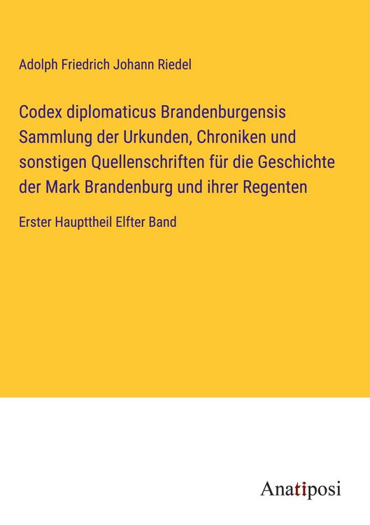 Produktbild: Codex diplomaticus Brandenburgensis Sammlung der Urkunden, Chroniken und sonstigen Quellenschriften f&uuml;r die Geschichte der Mark Brandenburg und ihrer
