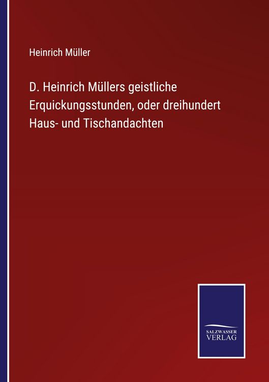 Produktbild: D. Heinrich M&uuml;llers geistliche Erquickungsstunden, oder dreihundert Haus- und Tischandachten