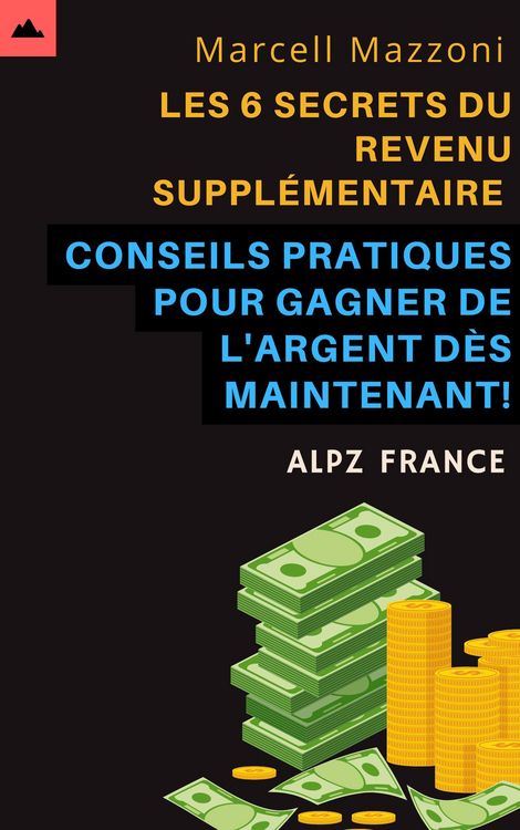 Produktbild: Les 6 Secrets Du Revenu Suppl&eacute;mentaire - Conseils Pratiques Pour Gagner De L'argent D&egrave;s Maintenant!