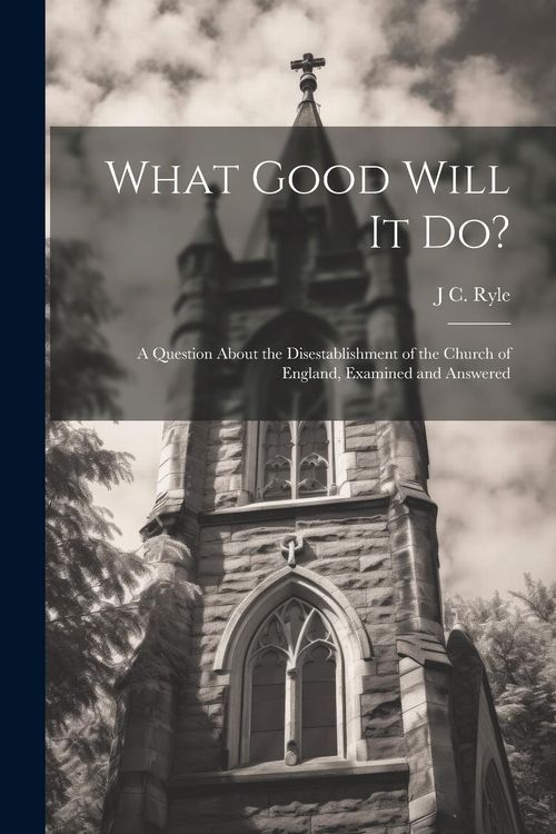 Produktbild: What Good Will it do?: A Question About the Disestablishment of the Church of England, Examined and Answered