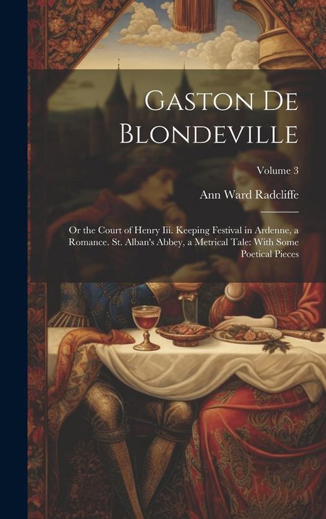 Produktbild: Gaston De Blondeville: Or the Court of Henry Iii. Keeping Festival in Ardenne, a Romance. St. Alban's Abbey, a Metrical Tale: With Some Poeti