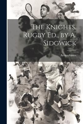 Produktbild: The Knights. Rugby Ed., by A. Sidgwick