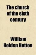Produktbild: The Church of the Sixth Century; Six Chapters in Ecclesiastical History