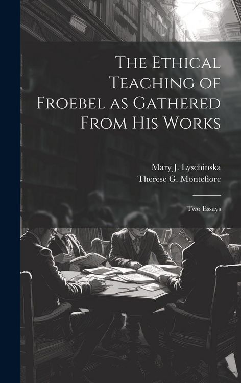 Produktbild: The Ethical Teaching of Froebel as Gathered From his Works; two Essays