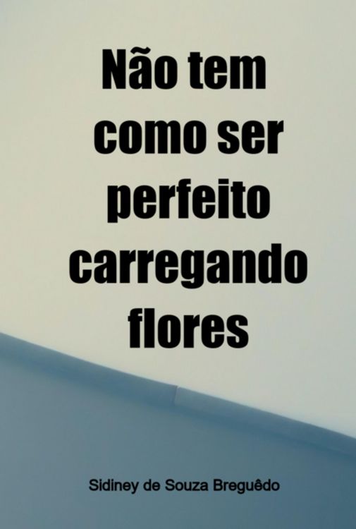 Produktbild: N&atilde;o Tem Como Ser Perfeito Carregando Flores
