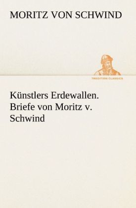 Produktbild: K&uuml;nstlers Erdewallen. Briefe von Moritz v. Schwind