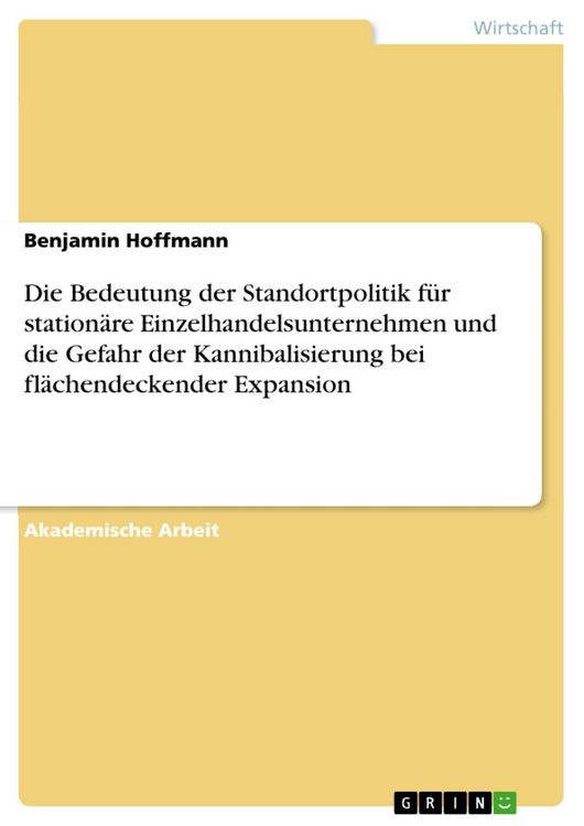 Produktbild: Die Bedeutung der Standortpolitik f&uuml;r station&auml;re Einzelhandelsunternehmen und die Gefahr der Kannibalisierung bei fl&auml;chendeckender Expansion