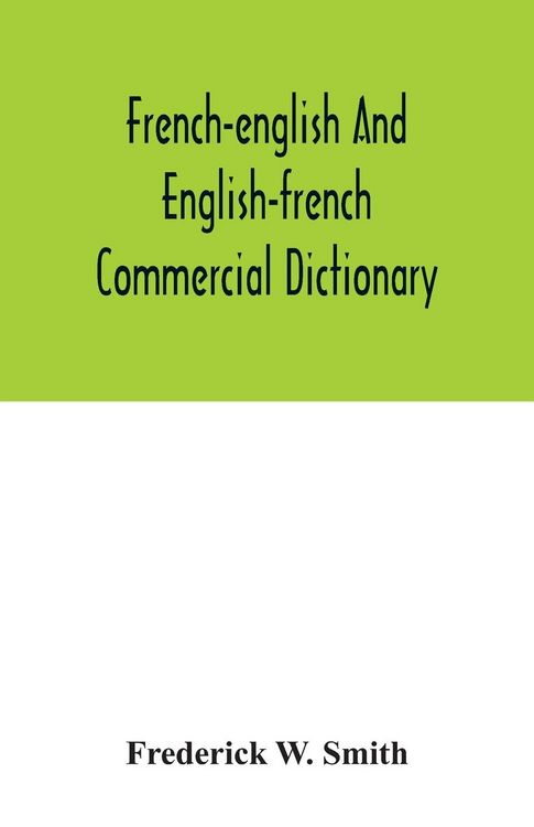 Produktbild: French-English and English-French commercial dictionary, of the words and terms used in commercial correspondence which are not given in the dictionar