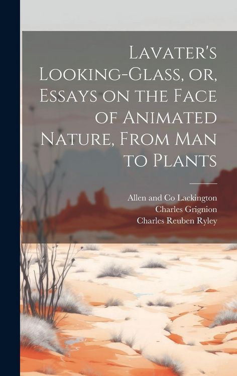 Produktbild: Lavater's Looking-glass, or, Essays on the Face of Animated Nature, From Man to Plants
