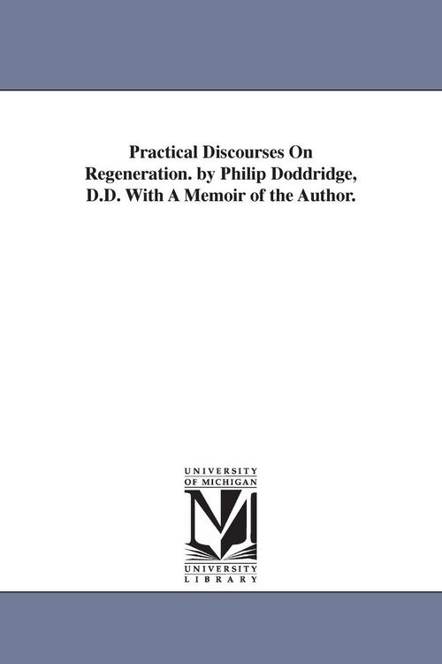 Produktbild: Practical Discourses On Regeneration. by Philip Doddridge, D.D. With A Memoir of the Author.