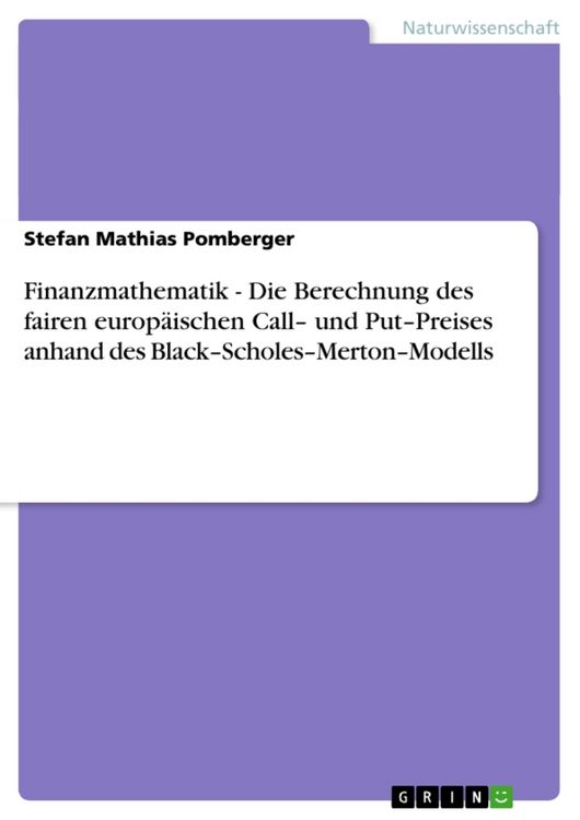 Produktbild: Finanzmathematik - Die Berechnung des fairen europ&auml;ischen Call- und Put-Preises anhand des Black-Scholes-Merton-Modells
