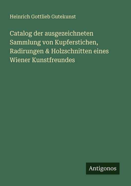 Produktbild: Catalog der ausgezeichneten Sammlung von Kupferstichen, Radirungen & Holzschnitten eines Wiener Kunstfreundes