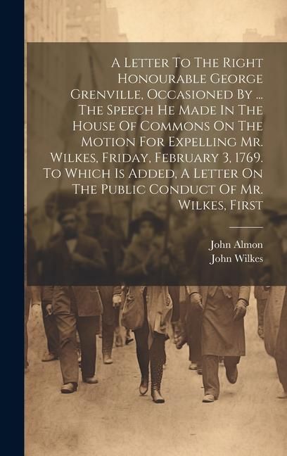 Produktbild: A Letter To The Right Honourable George Grenville, Occasioned By ... The Speech He Made In The House Of Commons On The Motion For Expelling Mr. Wilkes