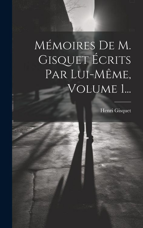 Produktbild: M&eacute;moires De M. Gisquet &Eacute;crits Par Lui-m&ecirc;me, Volume 1...