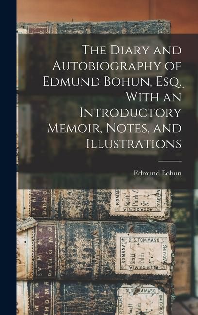 Produktbild: The Diary and Autobiography of Edmund Bohun, esq. With an Introductory Memoir, Notes, and Illustrations