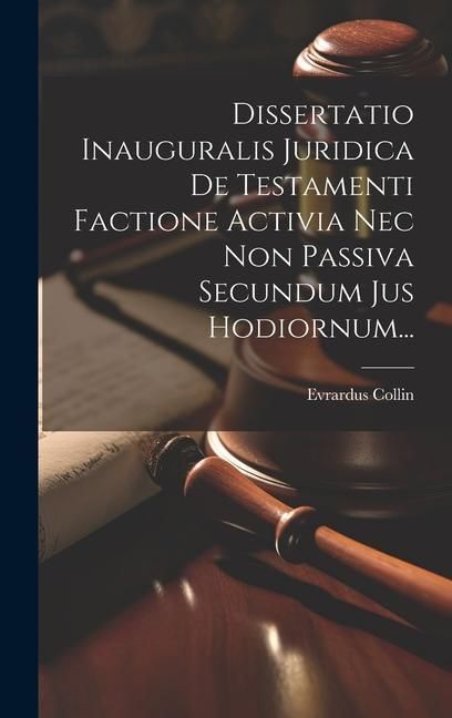 Produktbild: Dissertatio Inauguralis Juridica De Testamenti Factione Activia Nec Non Passiva Secundum Jus Hodiornum...