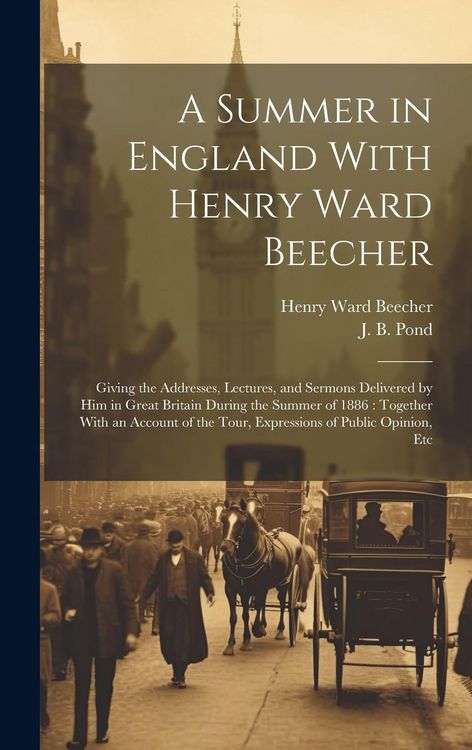 Produktbild: A Summer in England With Henry Ward Beecher: Giving the Addresses, Lectures, and Sermons Delivered by Him in Great Britain During the Summer of 1886: