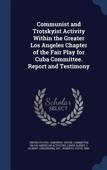 Produktbild: Communist and Trotskyist Activity Within the Greater Los Angeles Chapter of the Fair Play for Cuba Committee. Report and Testimony