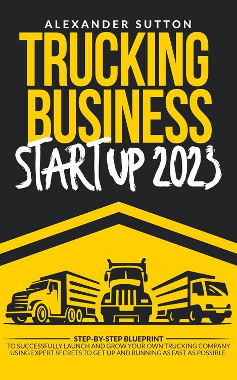 Produktbild: Trucking Business Startup 2023: Step-by-Step Blueprint to Successfully Launch and Grow Your Own Trucking Company Using Expert Secrets to Get Up and Ru