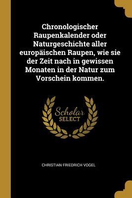 Produktbild: Chronologischer Raupenkalender Oder Naturgeschichte Aller Europ&auml;ischen Raupen, Wie Sie Der Zeit Nach in Gewissen Monaten in Der Natur Zum Vorschein Ko