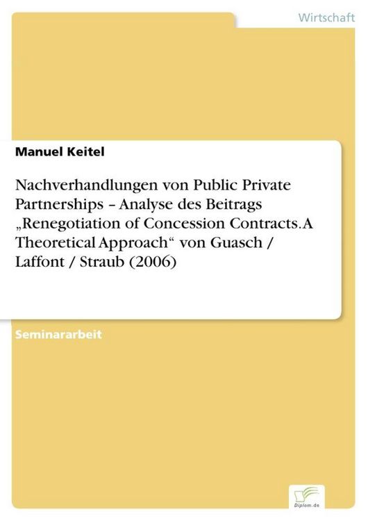 Produktbild: Nachverhandlungen von Public Private Partnerships - Analyse des Beitrags "Renegotiation of Concession Contracts. A Theoretical Approach" von Guasch / Laffont / Straub (2006)