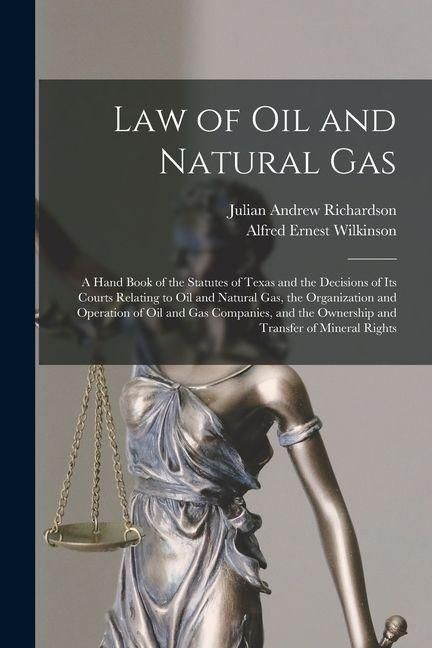 Produktbild: Law of oil and Natural gas; a Hand Book of the Statutes of Texas and the Decisions of its Courts Relating to oil and Natural gas, the Organization and