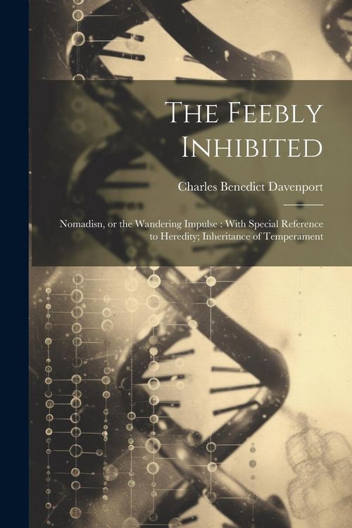 Produktbild: The Feebly Inhibited: Nomadisn, or the Wandering Impulse: With Special Reference to Heredity; Inheritance of Temperament