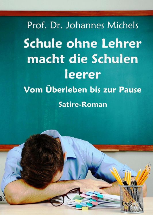 Produktbild: Schule ohne Lehrer macht die Schulen leerer - Vom &Uuml;berleben bis zur Pause - Satire-Roman