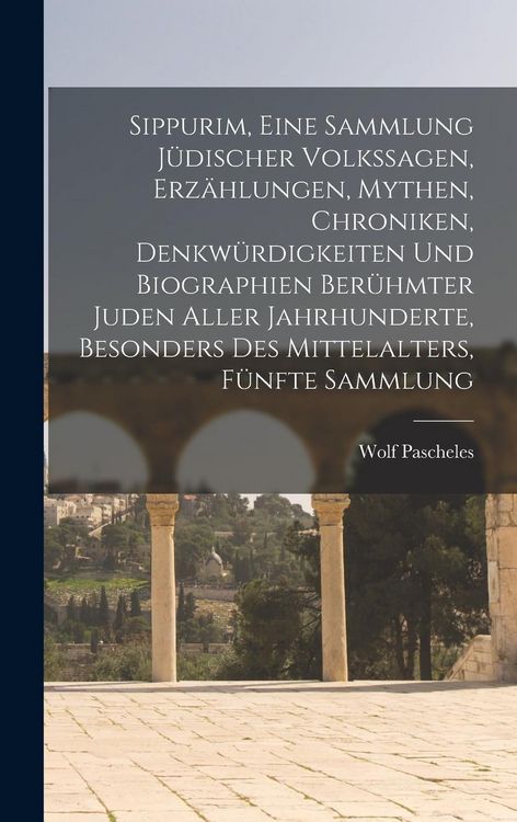 Produktbild: Sippurim, eine Sammlung j&uuml;discher Volkssagen, Erz&auml;hlungen, Mythen, Chroniken, Denkw&uuml;rdigkeiten und Biographien ber&uuml;hmter Juden aller Jahrhunderte, bes