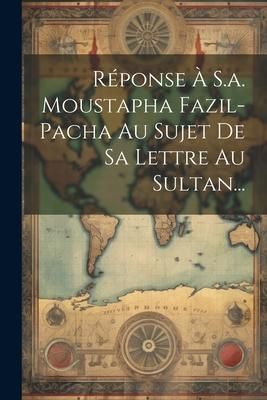 Produktbild: R&eacute;ponse &Agrave; S.a. Moustapha Fazil-pacha Au Sujet De Sa Lettre Au Sultan...