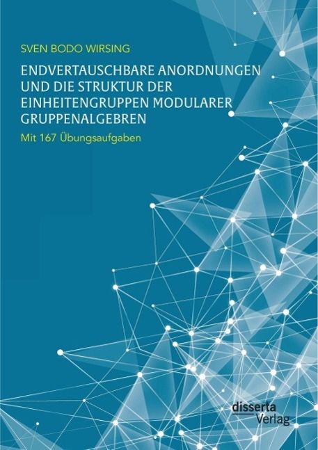 Produktbild: Endvertauschbare Anordnungen und die Struktur der Einheitengruppen modularer Gruppenalgebren; mit 167 &Uuml;bungsaufgaben