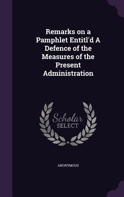 Produktbild: Remarks on a Pamphlet Entitl'd A Defence of the Measures of the Present Administration