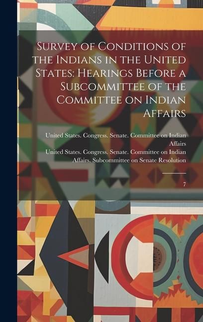 Produktbild: Survey of Conditions of the Indians in the United States: Hearings Before a Subcommittee of the Committee on Indian Affairs: 7