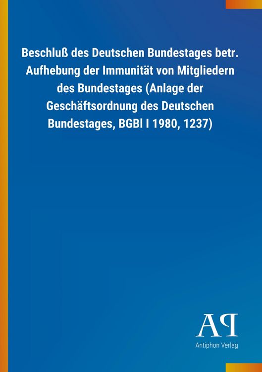 Produktbild: Beschlu&szlig; des Deutschen Bundestages betr. Aufhebung der Immunit&auml;t von Mitgliedern des Bundestages (Anlage der Gesch&auml;ftsordnung des Deutschen Bundestages, BGBl I 1980, 1237)