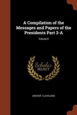 Produktbild: A Compilation of the Messages and Papers of the Presidents Part 3-A; Volume 8