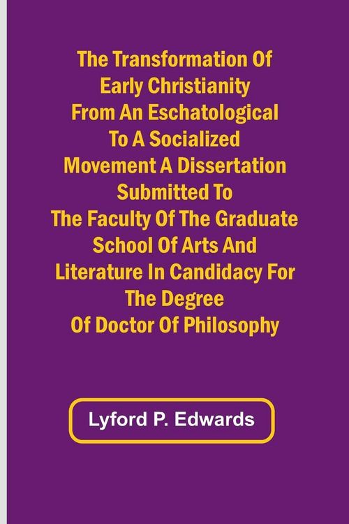 Produktbild: The Transformation of Early Christianity from an Eschatological to a Socialized Movement A Dissertation Submitted to the Faculty of the Graduate Schoo