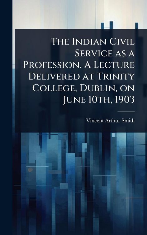 Produktbild: The Indian Civil Service as a Profession. A Lecture Delivered at Trinity College, Dublin, on June 10th, 1903