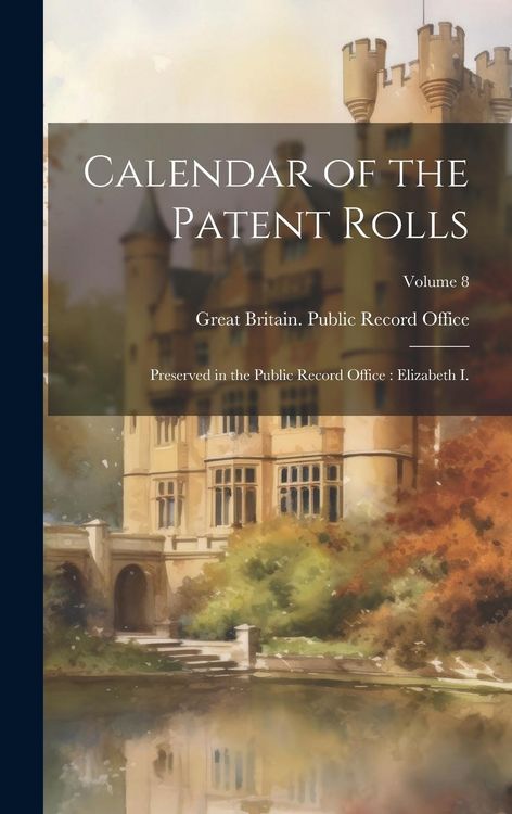 Produktbild: Calendar of the Patent Rolls: Preserved in the Public Record Office: Elizabeth I.; Volume 8