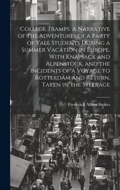 Produktbild: College Tramps. A Narrative of the Adventures of a Party of Yale Students During a Summer Vacation in Europe, With Knapsack and Alpenstock, and the In