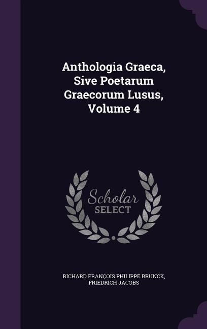 Produktbild: Anthologia Graeca, Sive Poetarum Graecorum Lusus, Volume 4