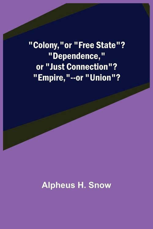 Produktbild: Colony,--or "Free State"? "Dependence,"--or "Just Connection"? "Empire,"--or "Union"?