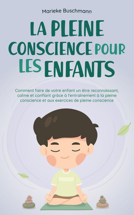 Produktbild: La pleine conscience pour les enfants: comment faire de votre enfant un &ecirc;tre reconnaissant, calme et confiant gr&acirc;ce &agrave; l'entra&icirc;nement &agrave; la pleine consc