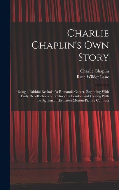 Produktbild: Charlie Chaplin's own Story: Being a Faithful Recital of a Romantic Career, Beginning With Early Recollections of Boyhood in London and Closing Wit