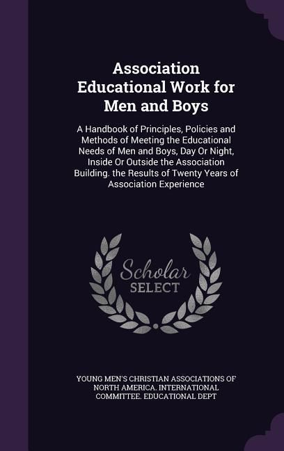 Produktbild: Association Educational Work for Men and Boys: A Handbook of Principles, Policies and Methods of Meeting the Educational Needs of Men and Boys, Day Or