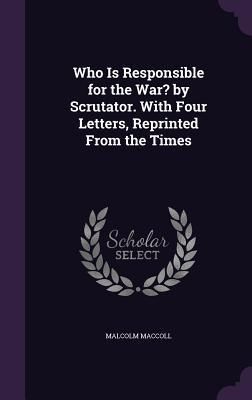 Produktbild: Who Is Responsible for the War? by Scrutator. With Four Letters, Reprinted From the Times